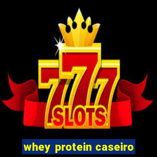 whey protein caseiro